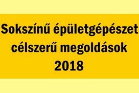 Sokszínű épületgépészet–célszerű megoldások 2018