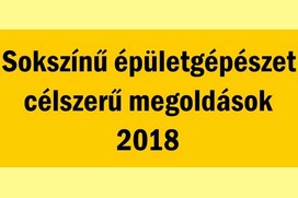 Sokszínű épületgépészet–célszerű megoldások 2018